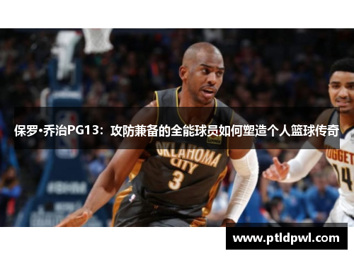 保罗·乔治PG13：攻防兼备的全能球员如何塑造个人篮球传奇